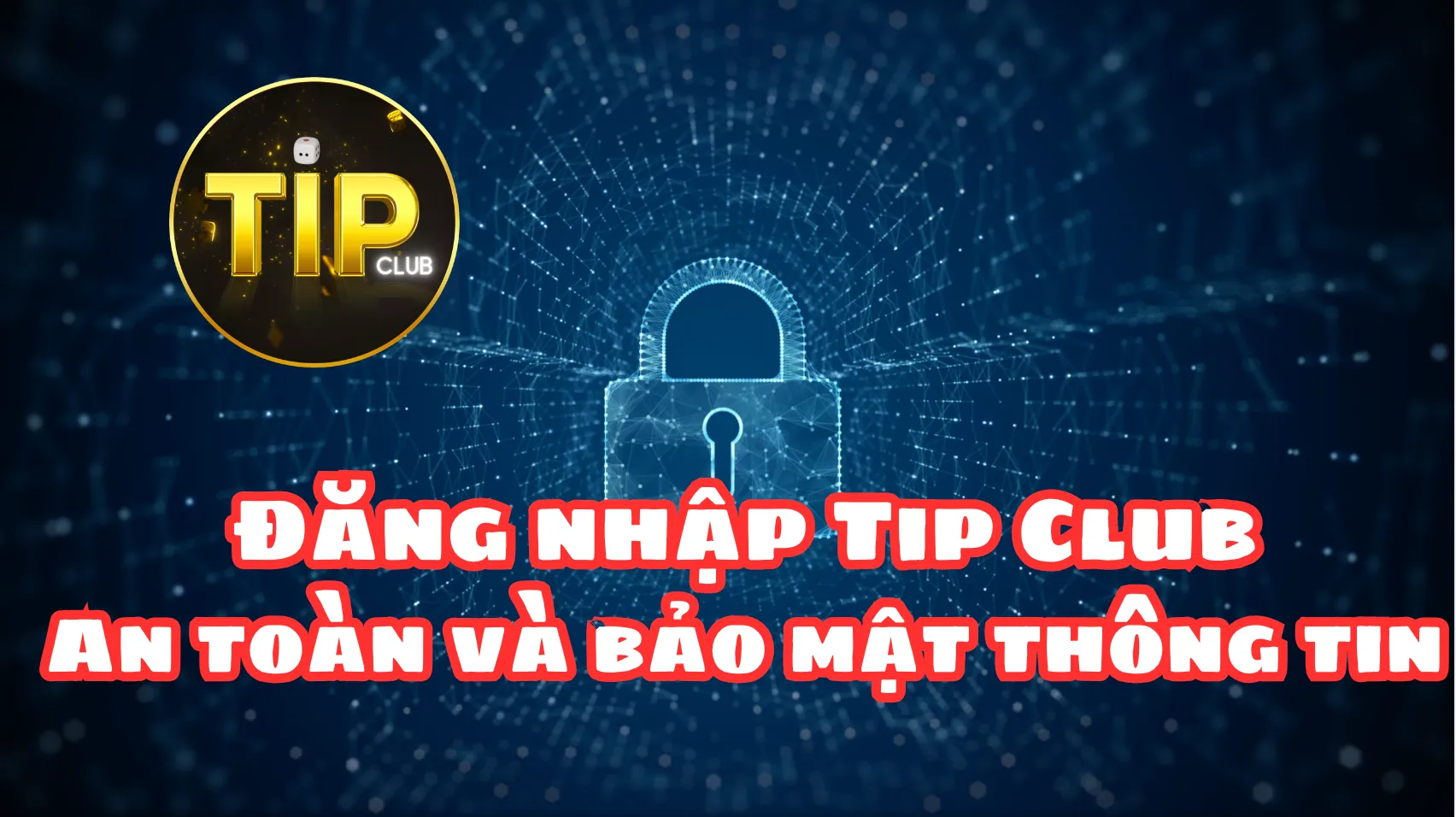 Đăng nhập Tip Club an toàn và bảo mật thông tin